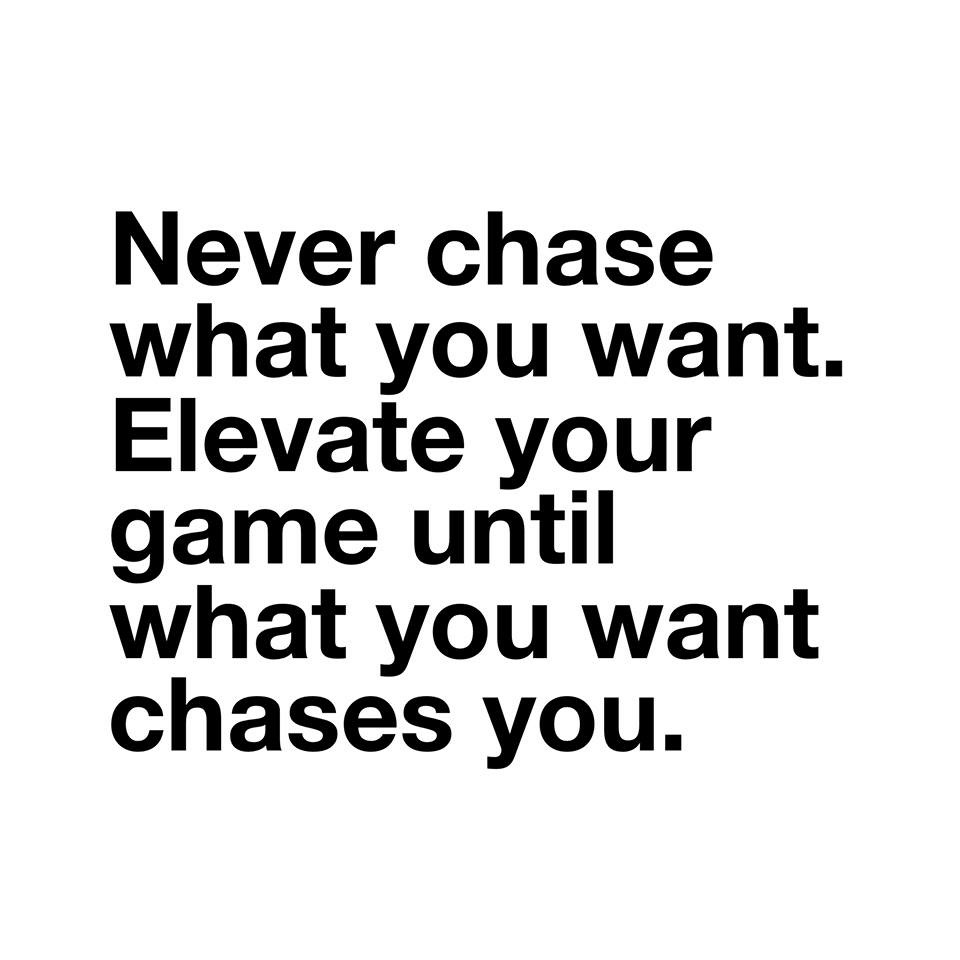 never chase what you want